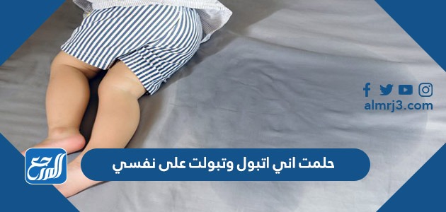 حلمت اني اتبول وتبولت على نفسي