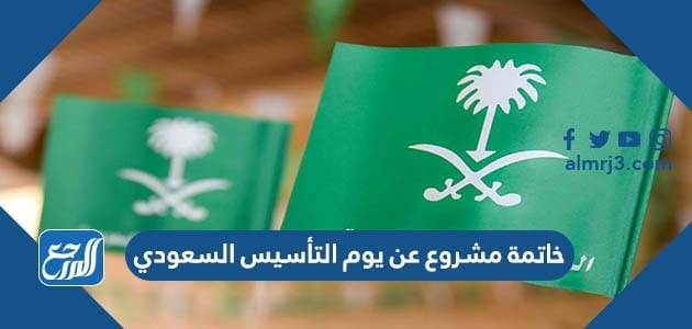 خاتمة مشروع عن يوم التأسيس السعودي