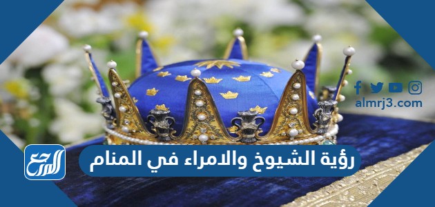 رؤية الشيوخ والامراء في المنام