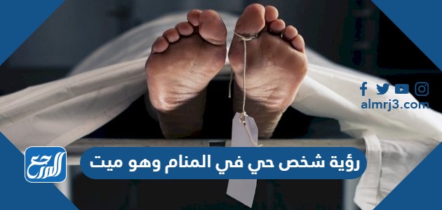 رؤية شخص حي في المنام وهو ميت