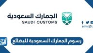 رسوم الجمارك السعودية للبضائع الشخصية وشروط الإعفاء الجمركي