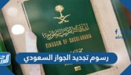 كم رسوم تجديد الجواز السعودي 2025