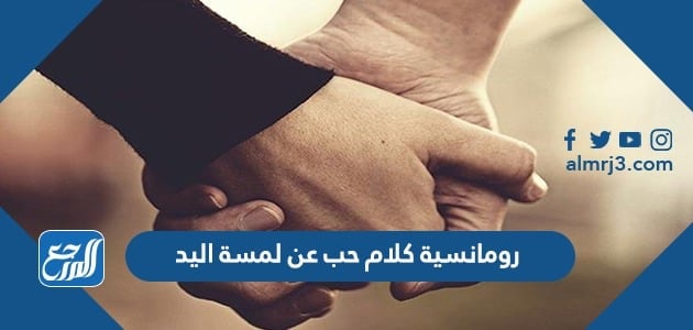 رومانسية كلام حب عن لمسة اليد