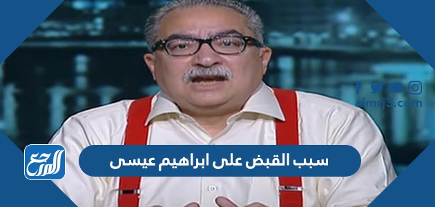 سبب القبض على ابراهيم عيسى