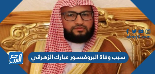 سبب وفاة البروفيسور مبارك الزهراني