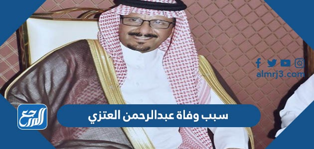 سبب وفاة عبدالرحمن العتزي