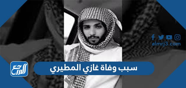 سبب وفاة غازي المطيري