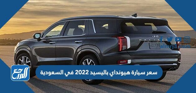 سعر سيارة هيونداي باليسيد 2022 في السعودية