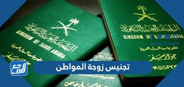 شرح نقاط تجنيس زوجة المواطن السعودي 1448