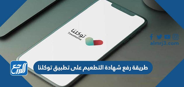 طريقة رفع شهادة التطعيم على تطبيق توكلنا