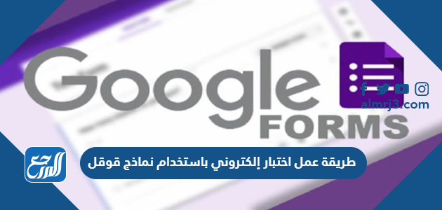 طريقة عمل اختبار إلكتروني باستخدام نماذج قوقل