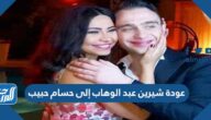 حقيقة عودة شيرين عبد الوهاب إلى حسام حبيب