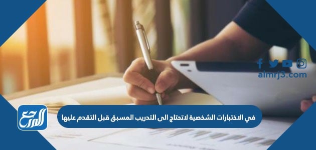 في الاختبارات الشخصية لاتحتاج الى التدريب المسبق قبل التقدم عليها