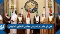 في اي عام تم تأسيس مجلس التعاون الخليجي في اي عام تم تأسيس مجلس التعاون الخليجي