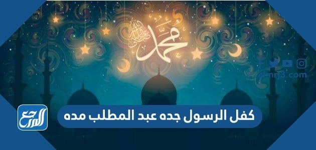 كفل الرسول جده عبد المطلب مده