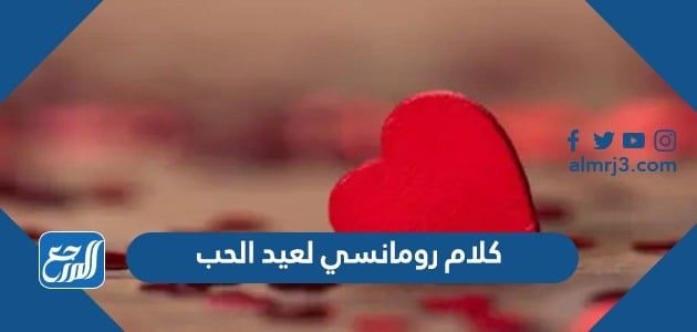كلام رومانسي لعيد الحب 2022 رسائل عيد الحب الفلانتين للحبيب والزوج