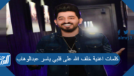 كلمات اغنية خلف الله على قلبي ياسر عبدالوهاب