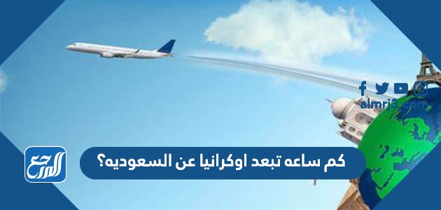 كم ساعه تبعد اوكرانيا عن السعوديه؟