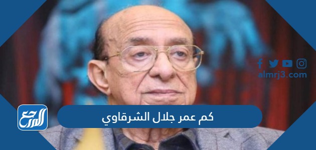 كم عمر جلال الشرقاوي