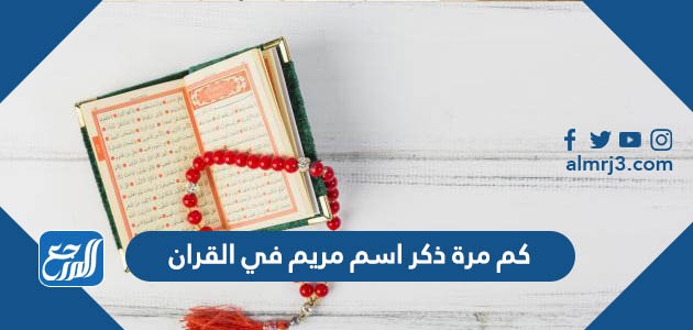 كم مرة ذكر اسم مريم في القران