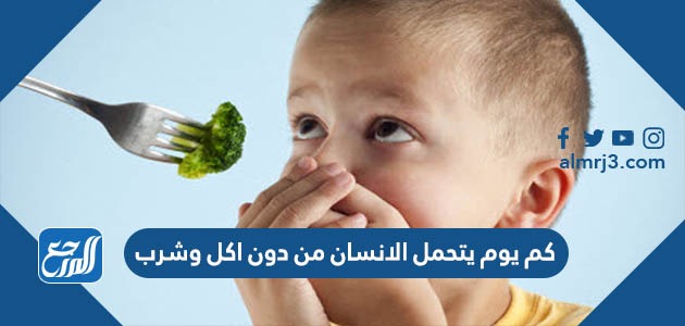 كم يوم يتحمل الانسان من دون اكل وشرب