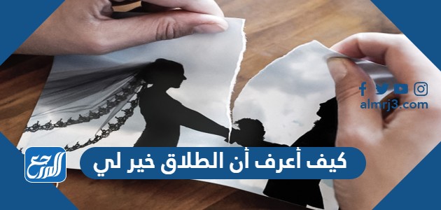 كيف أعرف أن الطلاق خير لي