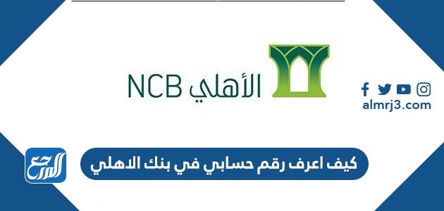 كيف اعرف رقم حسابي في بنك الاهلي 1443 