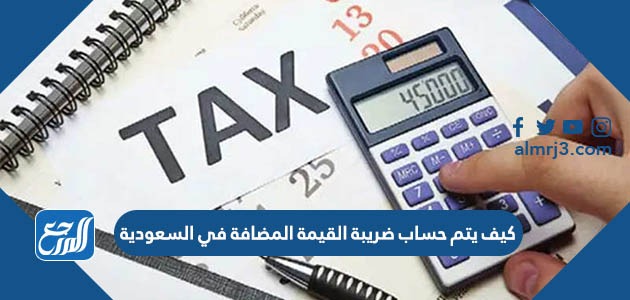 كيف يتم حساب ضريبة القيمة المضافة في السعودية 2022