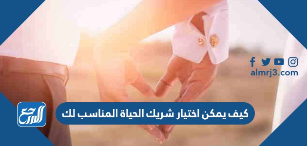 كيف يمكن اختيار شريك الحياة المناسب لك