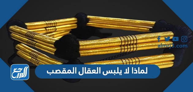 لماذا لا يلبس العقال المقصب