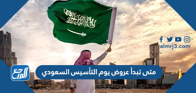 متى تبدأ عروض يوم التأسيس السعودي
