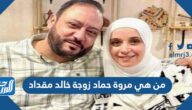 من هي مروة حماد زوجة خالد مقداد