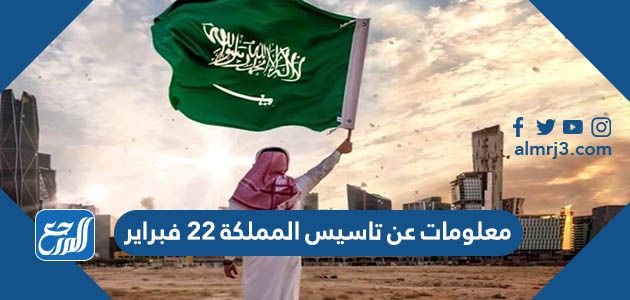 معلومات عن تاسيس المملكة 22 فبراير