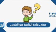 معنى كلمة الخليفة هو الحارس