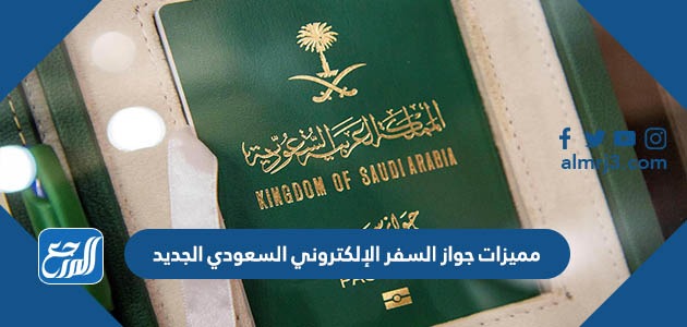 مميزات جواز السفر الإلكتروني السعودي الجديد