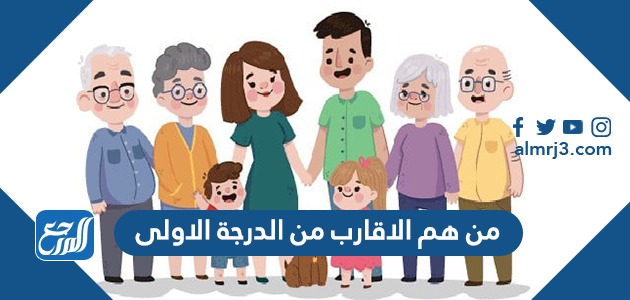 من هم الاقارب من الدرجة الاولى