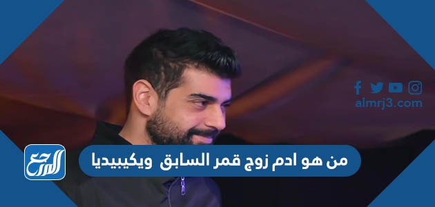 من هو ادم زوج قمر السابق ويكيبيديا