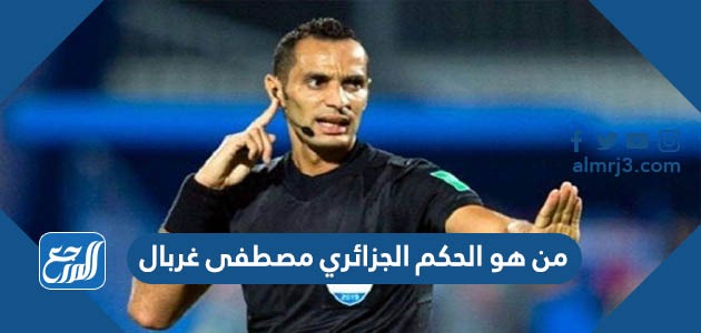 من هو الحكم الجزائري مصطفى غربال