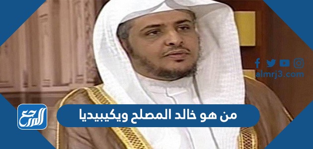 من هو خالد المصلح ويكيبيديا