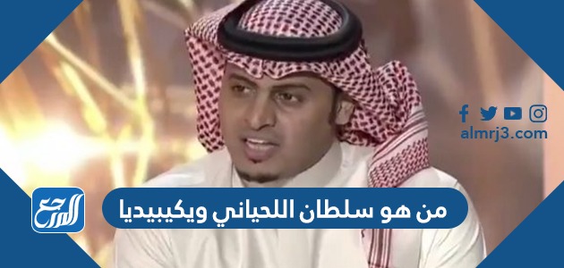 من هو سلطان اللحياني ويكيبيديا