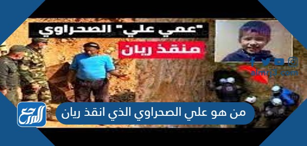من هو علي الصحراوي الذي انقذ ريان