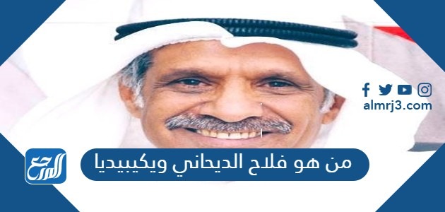 من هو فلاح الديحاني ويكيبيديا