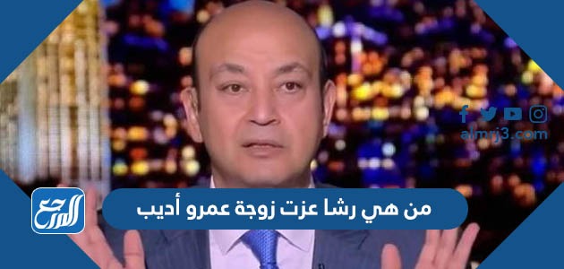من هي رشا عزت زوجة عمرو أديب