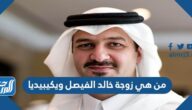 من هي زوجة خالد الفيصل ويكيبيديا