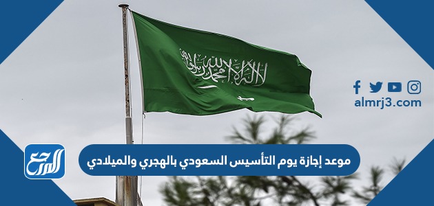 موعد إجازة يوم التأسيس السعودي بالهجري والميلادي