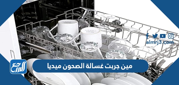 مين جربت غسالة الصحون ميديا