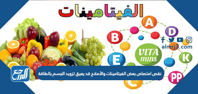 نقص امتصاص بعض الفيتامينات والأملاح قد يعيق تزويد الجسم بالطاقة
