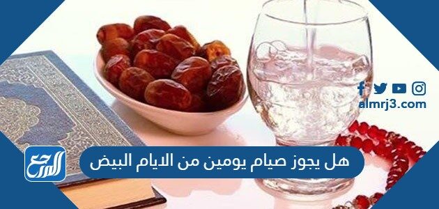 هل يجوز صيام يومين من الايام البيض