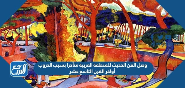 وصل الفن الحديث للمنطقة العربية متأخرا بسبب الحروب أواخر القرن التاسع عشر