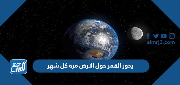 يدور القمر حول الارض مره كل شهر